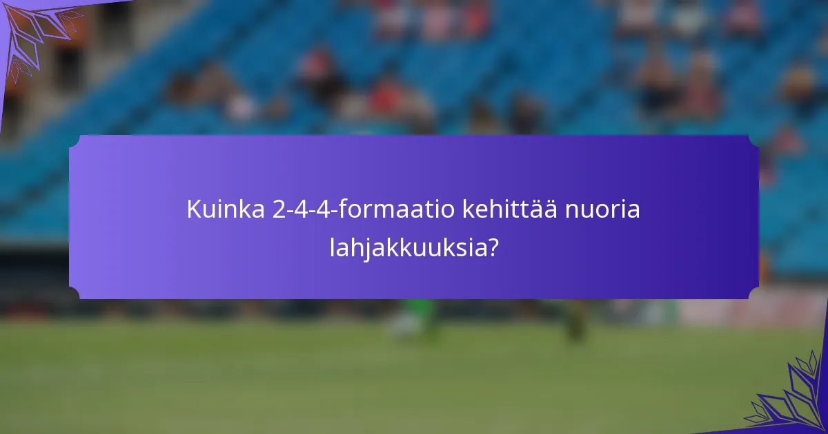 Kuinka 2-4-4-formaatio kehittää nuoria lahjakkuuksia?