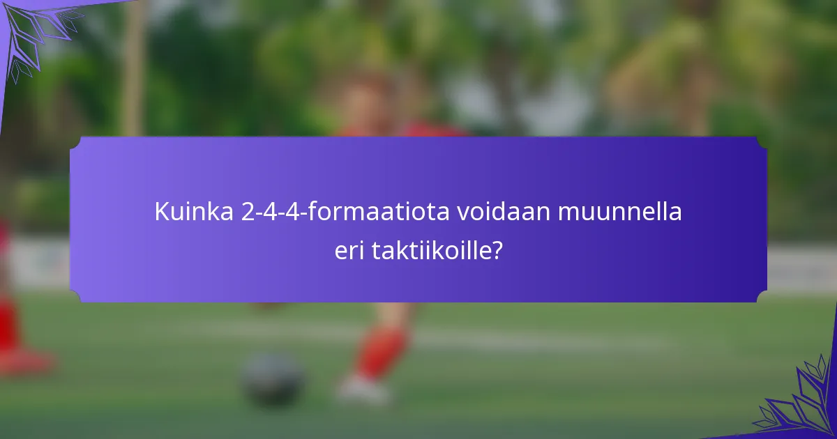 Kuinka 2-4-4-formaatiota voidaan muunnella eri taktiikoille?