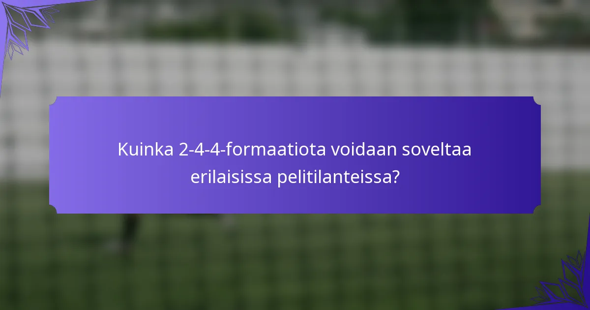 Kuinka 2-4-4-formaatiota voidaan soveltaa erilaisissa pelitilanteissa?