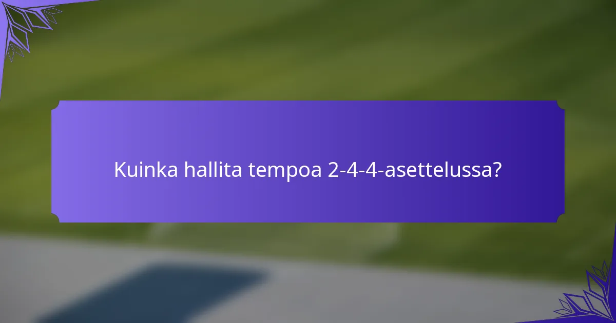Kuinka hallita tempoa 2-4-4-asettelussa?
