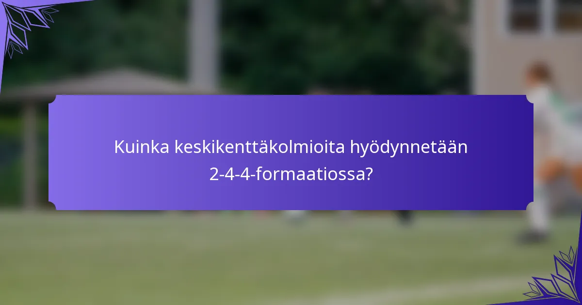 Kuinka keskikenttäkolmioita hyödynnetään 2-4-4-formaatiossa?