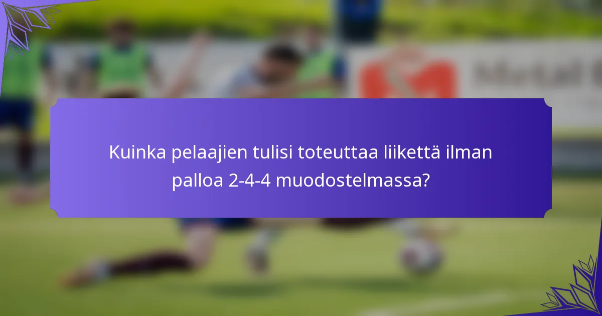 Kuinka pelaajien tulisi toteuttaa liikettä ilman palloa 2-4-4 muodostelmassa?