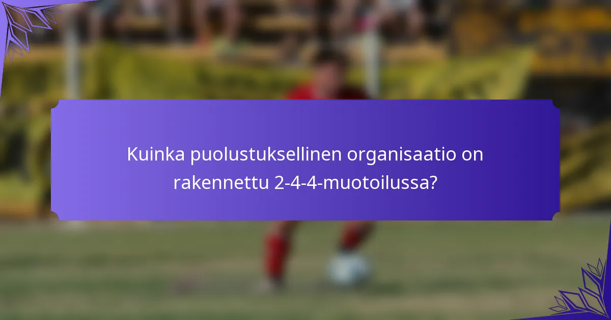 Kuinka puolustuksellinen organisaatio on rakennettu 2-4-4-muotoilussa?