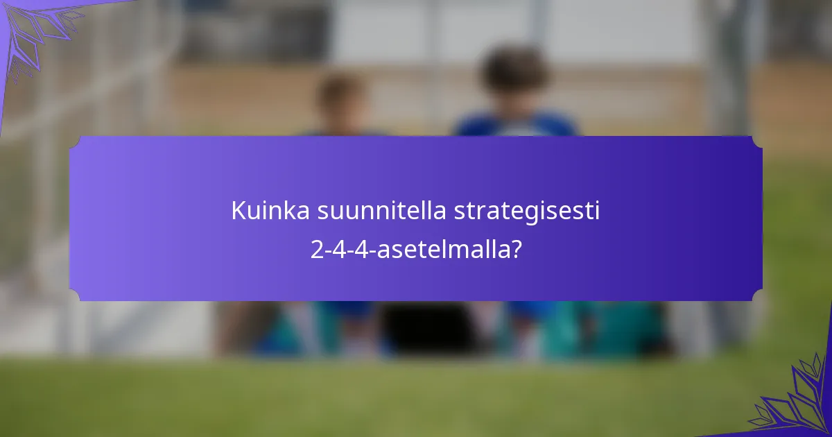 Kuinka suunnitella strategisesti 2-4-4-asetelmalla?
