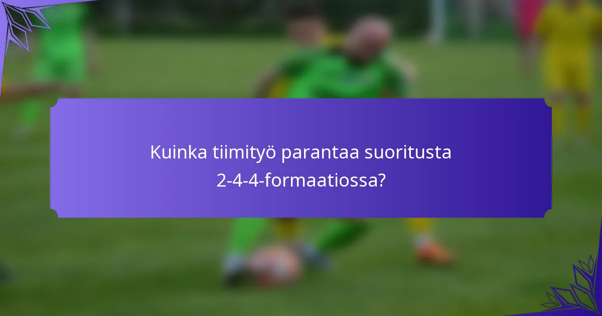 Kuinka tiimityö parantaa suoritusta 2-4-4-formaatiossa?