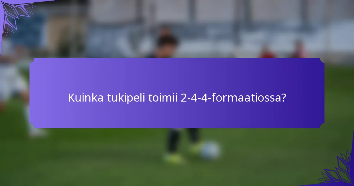 Kuinka tukipeli toimii 2-4-4-formaatiossa?