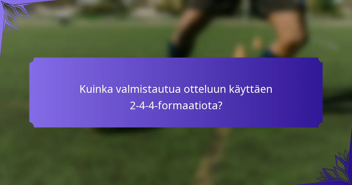 Kuinka valmistautua otteluun käyttäen 2-4-4-formaatiota?