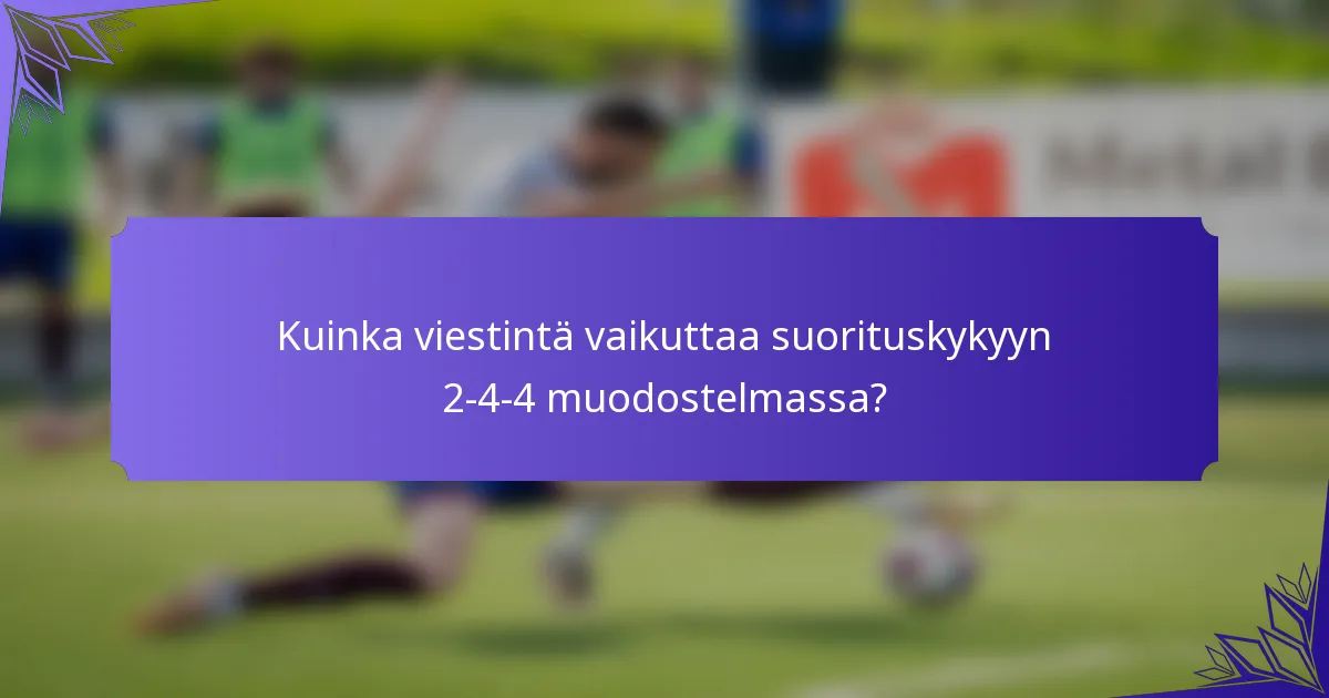 Kuinka viestintä vaikuttaa suorituskykyyn 2-4-4 muodostelmassa?