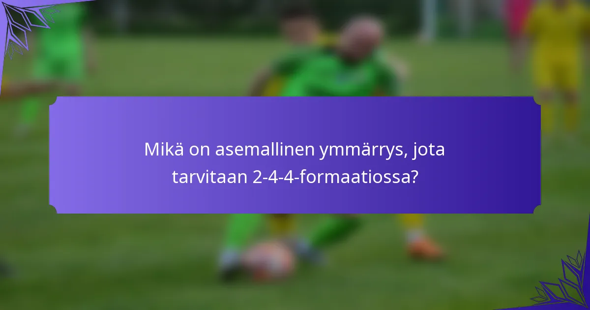 Mikä on asemallinen ymmärrys, jota tarvitaan 2-4-4-formaatiossa?