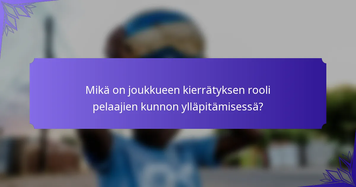 Mikä on joukkueen kierrätyksen rooli pelaajien kunnon ylläpitämisessä?
