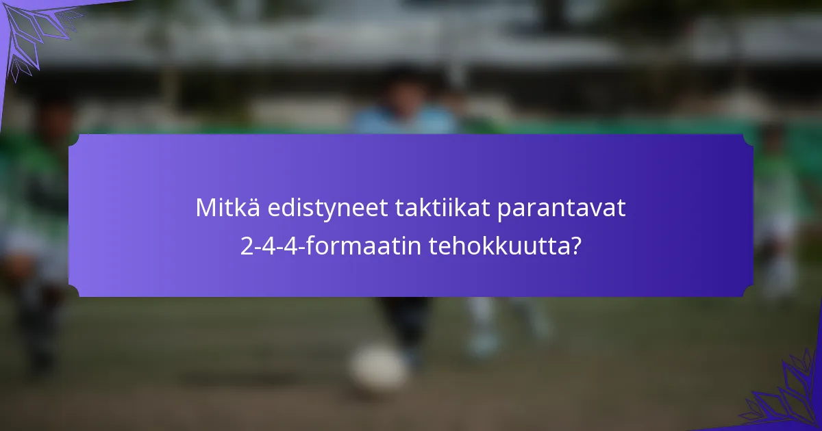 Mitkä edistyneet taktiikat parantavat 2-4-4-formaatin tehokkuutta?