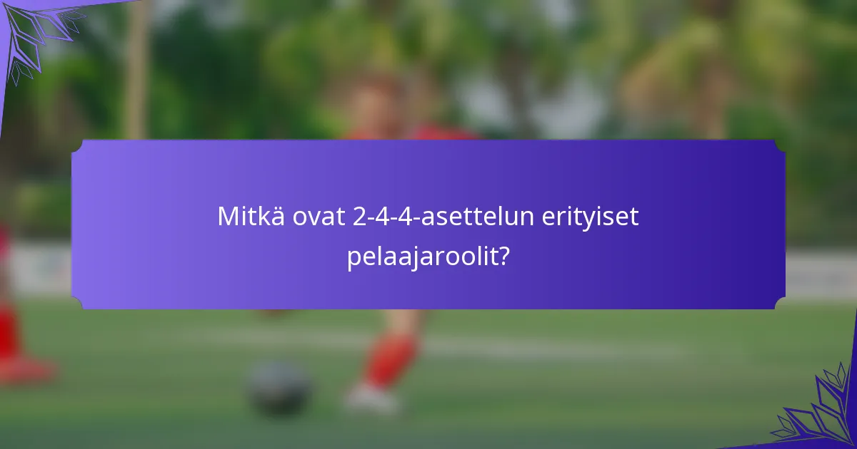 Mitkä ovat 2-4-4-asettelun erityiset pelaajaroolit?