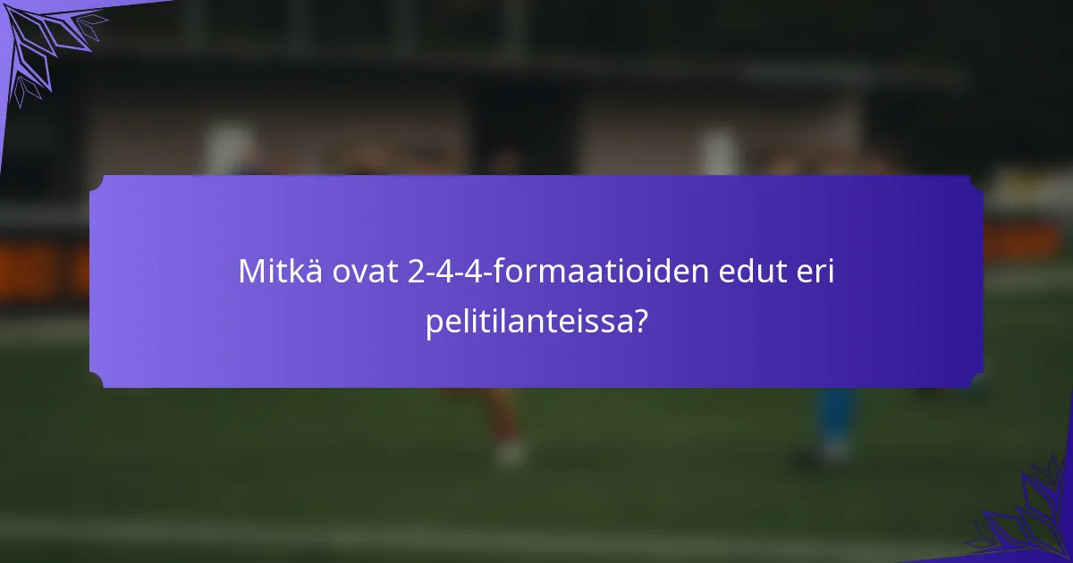 Mitkä ovat 2-4-4-formaatioiden edut eri pelitilanteissa?