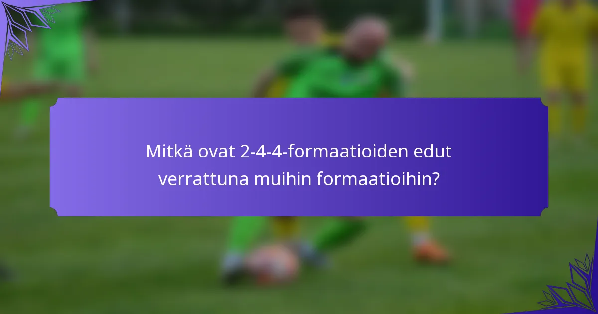 Mitkä ovat 2-4-4-formaatioiden edut verrattuna muihin formaatioihin?