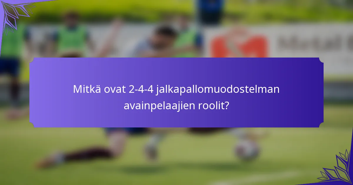 Mitkä ovat 2-4-4 jalkapallomuodostelman avainpelaajien roolit?