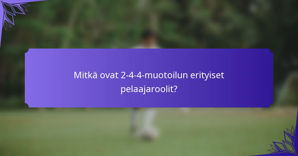 Mitkä ovat 2-4-4-muotoilun erityiset pelaajaroolit?