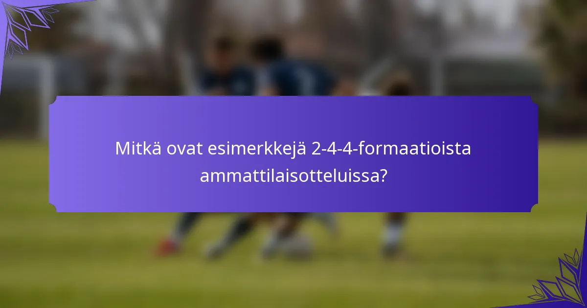 Mitkä ovat esimerkkejä 2-4-4-formaatioista ammattilaisotteluissa?