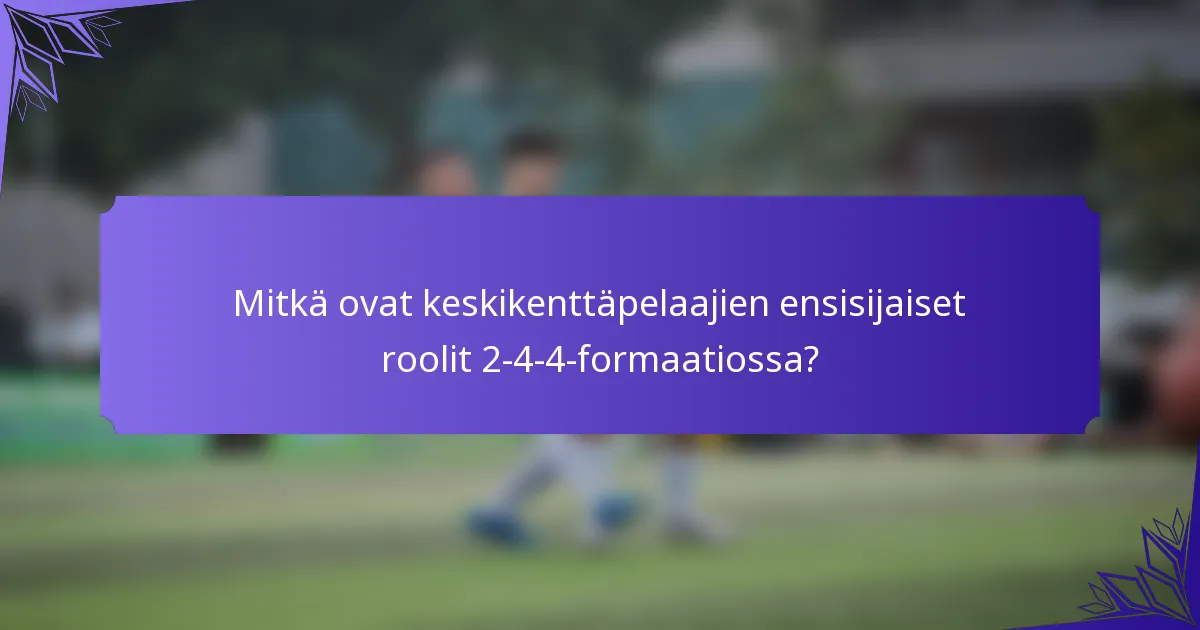 Mitkä ovat keskikenttäpelaajien ensisijaiset roolit 2-4-4-formaatiossa?