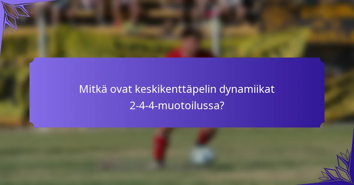 Mitkä ovat keskikenttäpelin dynamiikat 2-4-4-muotoilussa?