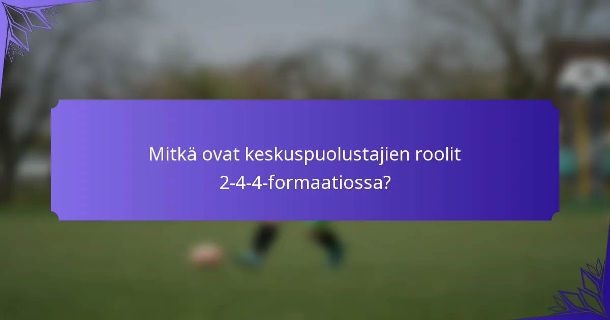 Mitkä ovat keskuspuolustajien roolit 2-4-4-formaatiossa?