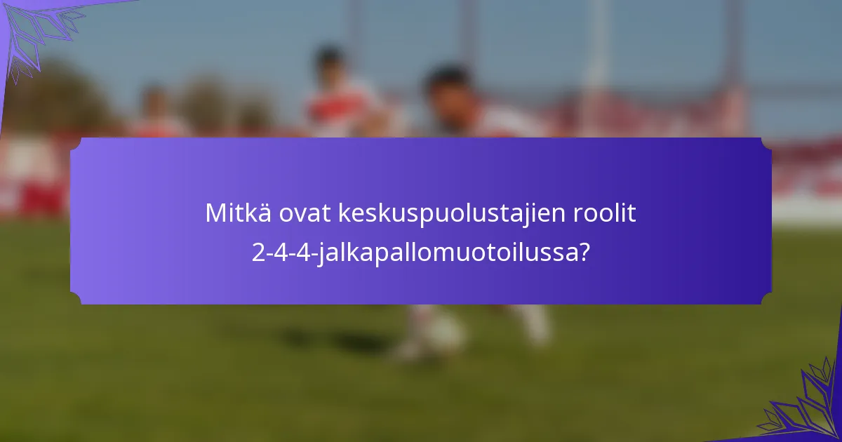 Mitkä ovat keskuspuolustajien roolit 2-4-4-jalkapallomuotoilussa?