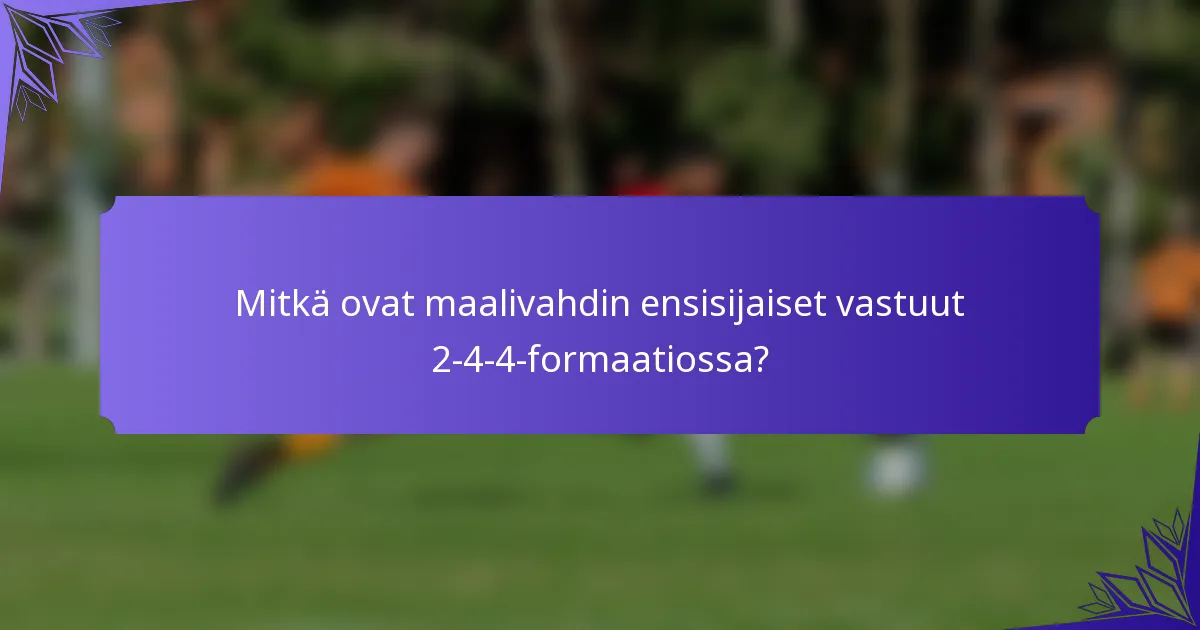 Mitkä ovat maalivahdin ensisijaiset vastuut 2-4-4-formaatiossa?
