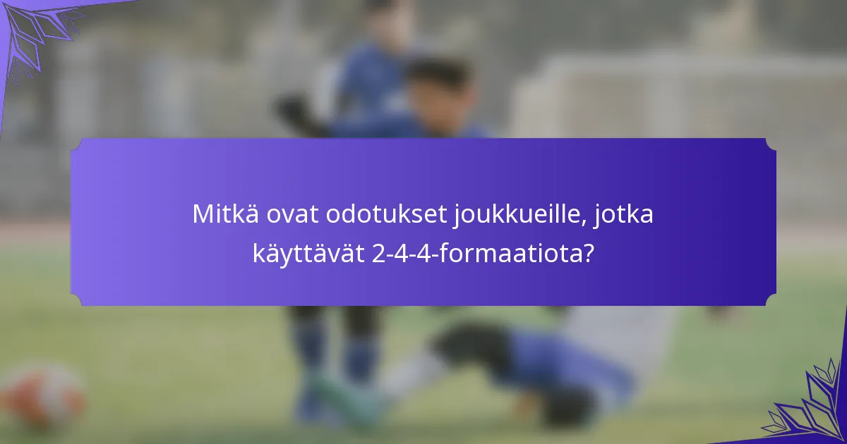 Mitkä ovat odotukset joukkueille, jotka käyttävät 2-4-4-formaatiota?