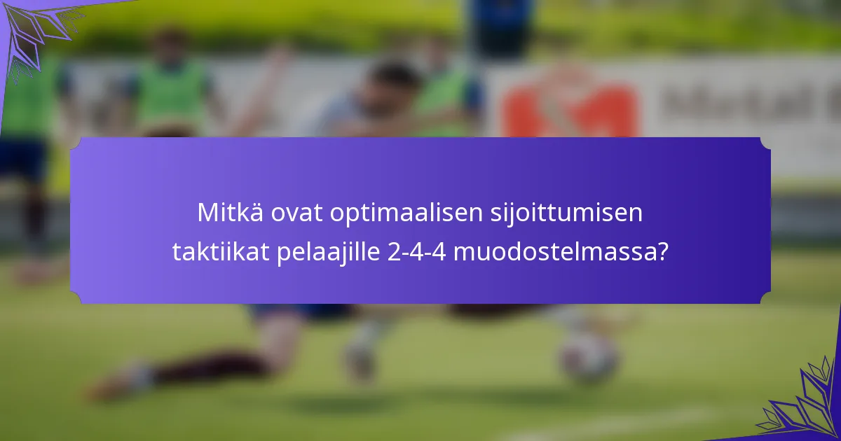 Mitkä ovat optimaalisen sijoittumisen taktiikat pelaajille 2-4-4 muodostelmassa?