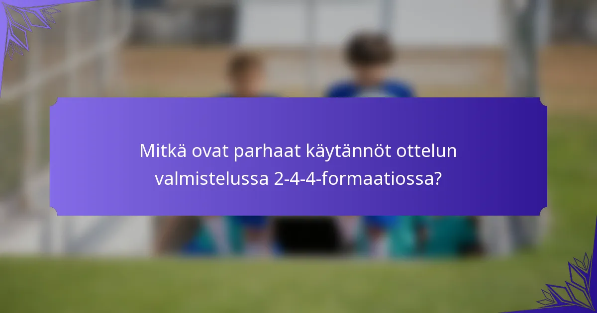 Mitkä ovat parhaat käytännöt ottelun valmistelussa 2-4-4-formaatiossa?