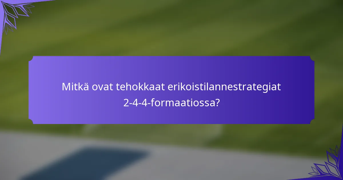 Mitkä ovat tehokkaat erikoistilannestrategiat 2-4-4-formaatiossa?
