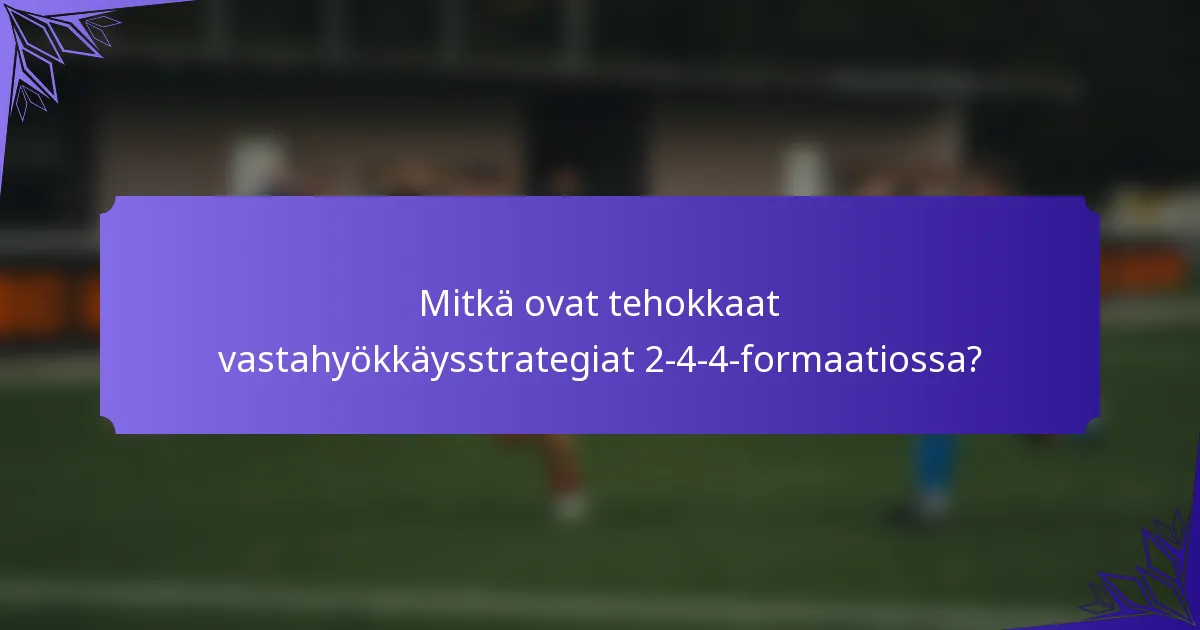 Mitkä ovat tehokkaat vastahyökkäysstrategiat 2-4-4-formaatiossa?