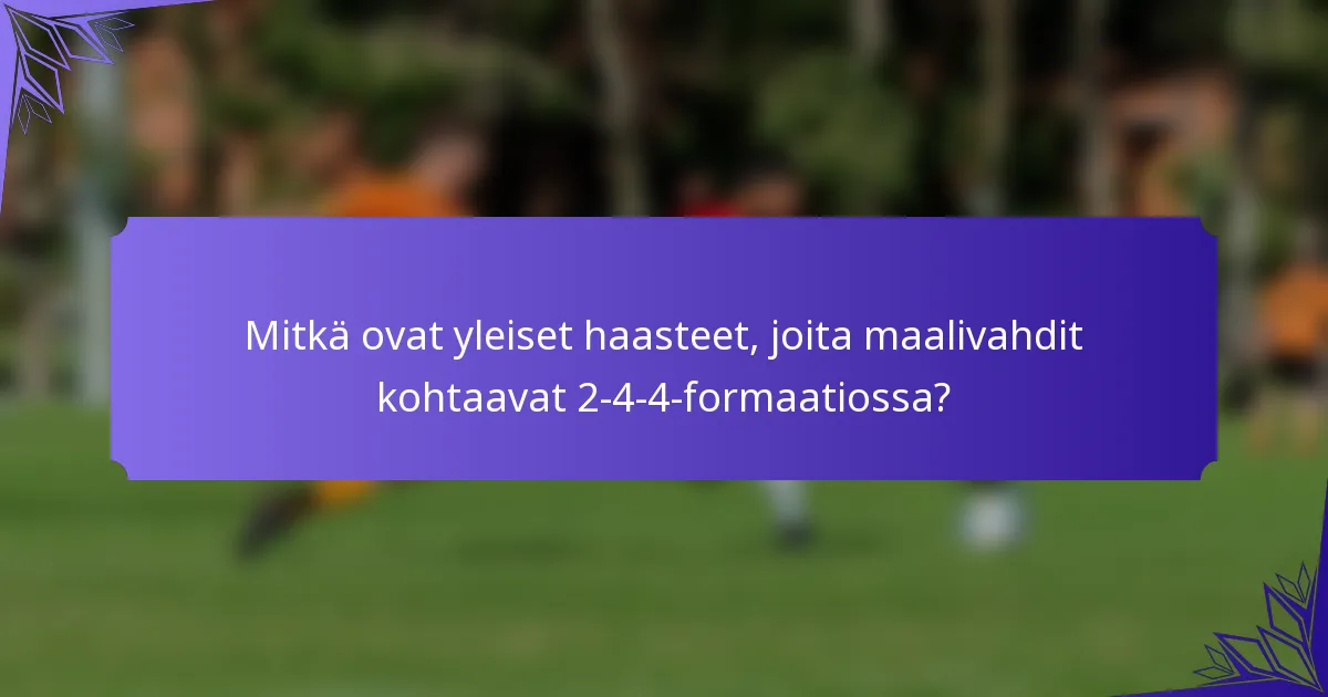 Mitkä ovat yleiset haasteet, joita maalivahdit kohtaavat 2-4-4-formaatiossa?