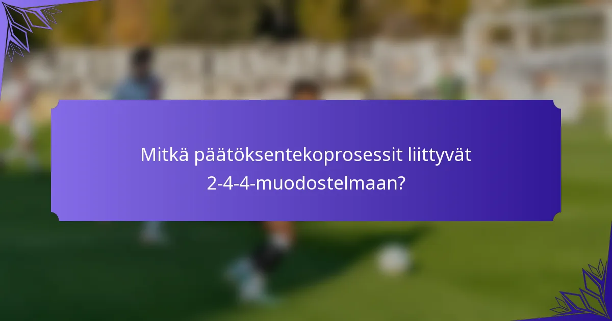 Mitkä päätöksentekoprosessit liittyvät 2-4-4-muodostelmaan?