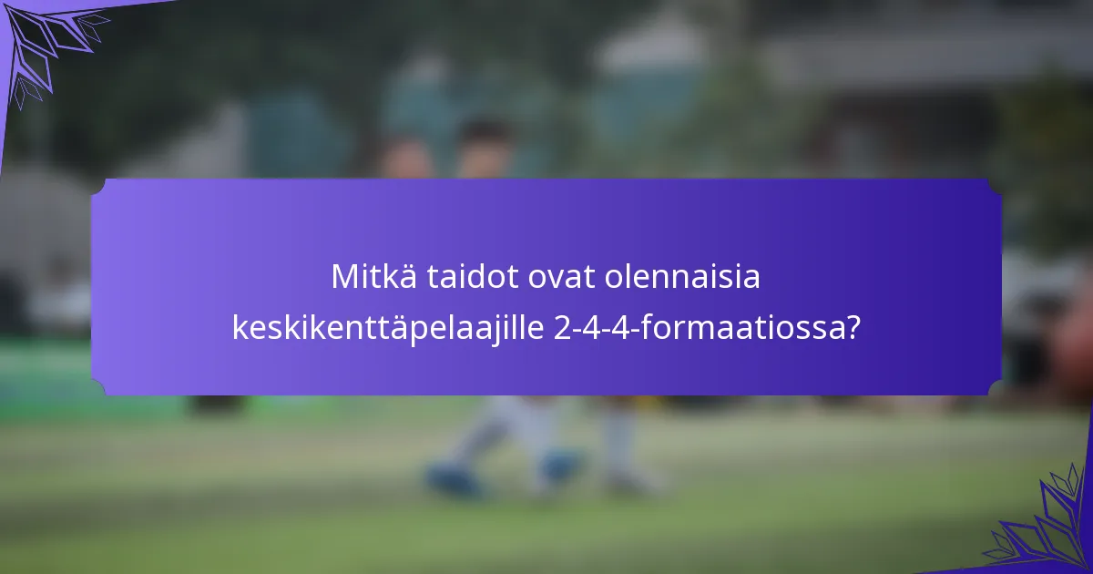 Mitkä taidot ovat olennaisia keskikenttäpelaajille 2-4-4-formaatiossa?